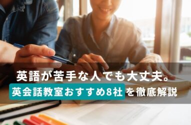 英語が苦手な人でも大丈夫。英会話教室おすすめ8社を徹底解説