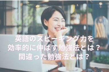 英語のスピーキング力を効率的に伸ばす勉強法とは？逆に、間違った勉強法とは？のサムネイル画像